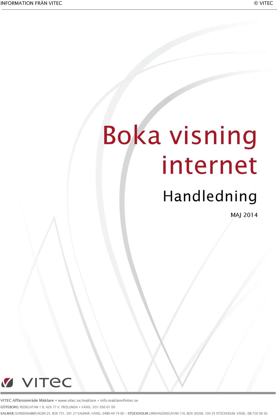 FRÖLUNDA VÄXEL: 031-360 61 00 KALMAR: SVENSKNABBEVÄGEN 25, BOX 751, 391 27 KALMAR, VÄXEL: