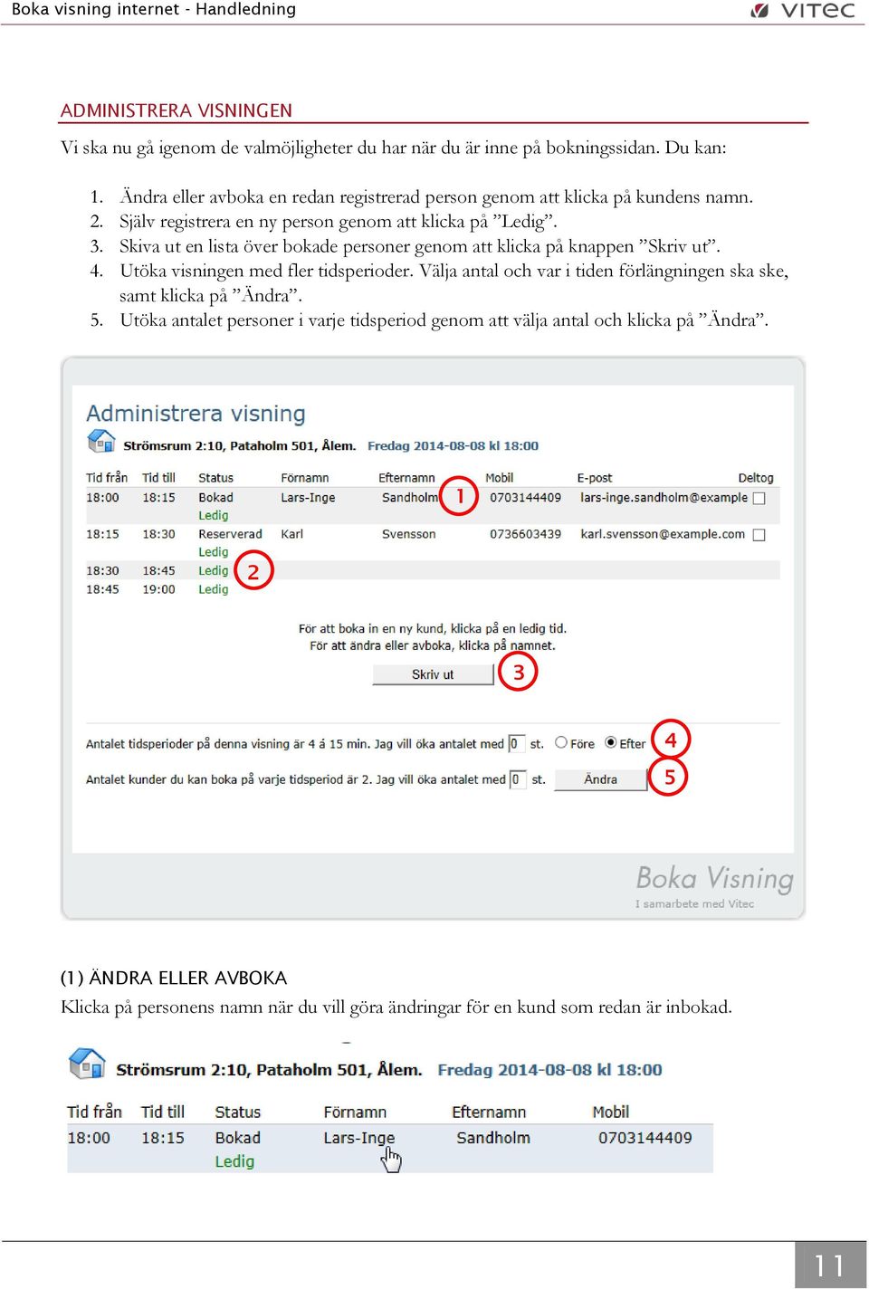 Skiva ut en lista över bokade personer genom att klicka på knappen Skriv ut. 4. Utöka visningen med fler tidsperioder.