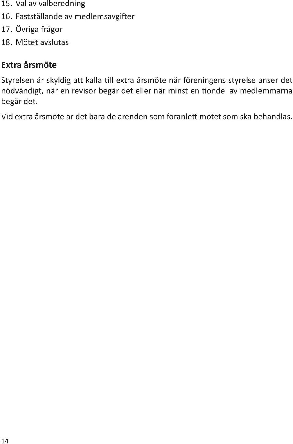 föreningens styrelse anser det nödvändigt, när en revisor begär det eller när minst en