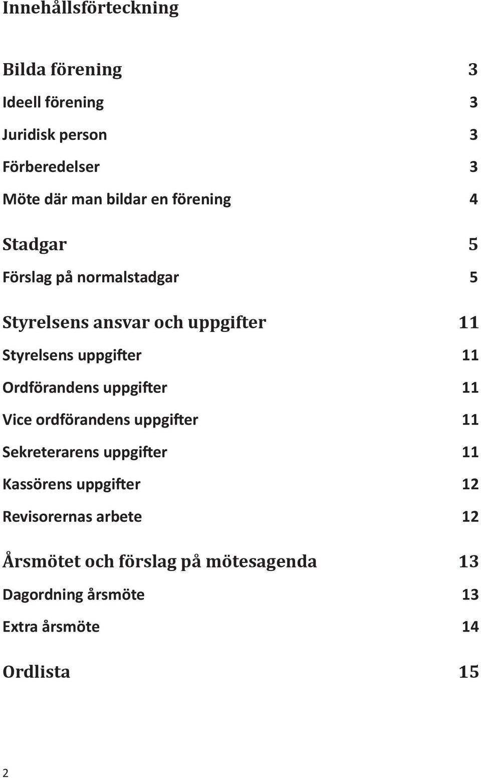 Ordförandens uppgifter 11 Vice ordförandens uppgifter 11 Sekreterarens uppgifter 11 Kassörens uppgifter 12