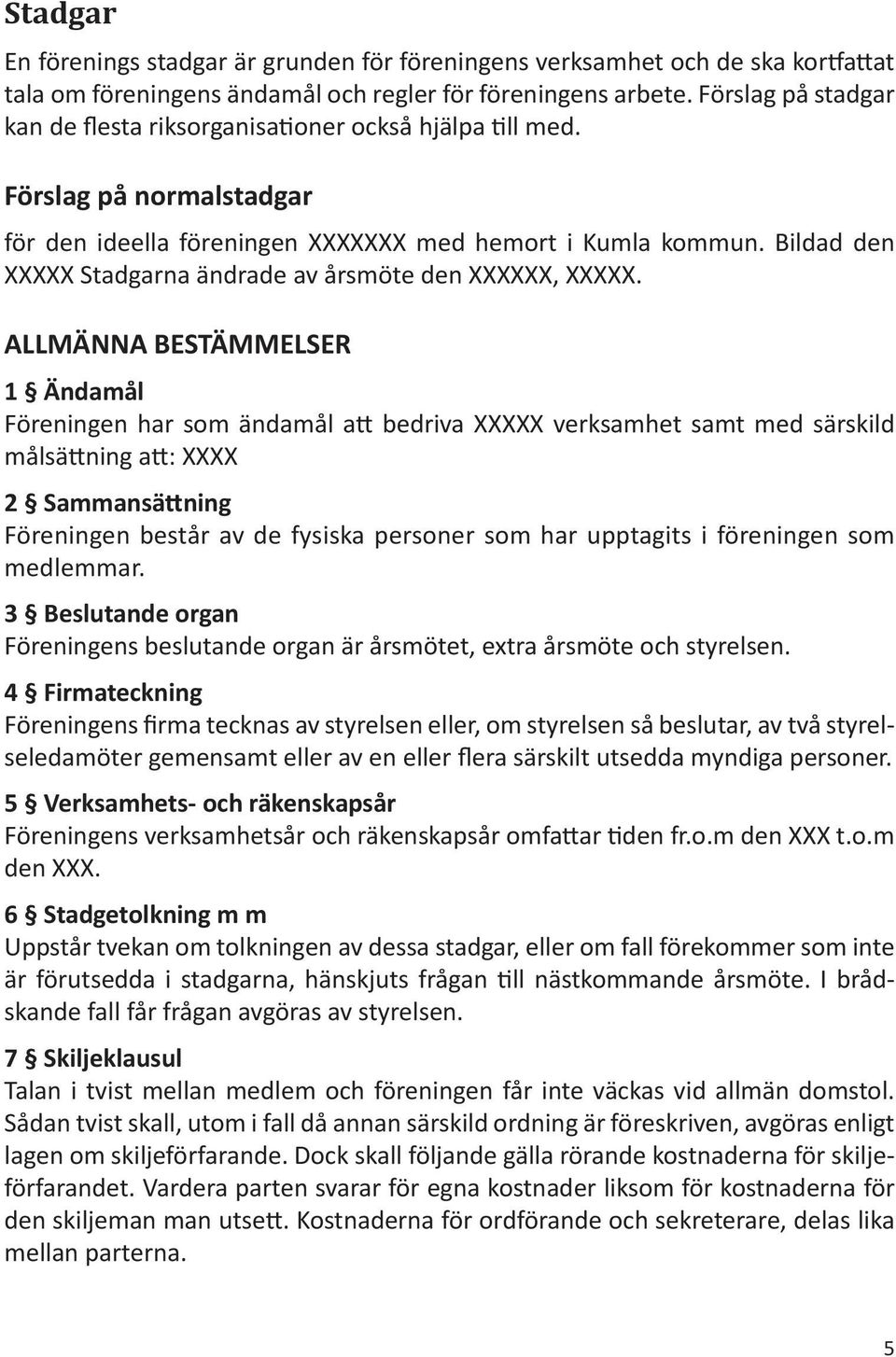 Bildad den XXXXX Stadgarna ändrade av årsmöte den XXXXXX, XXXXX.
