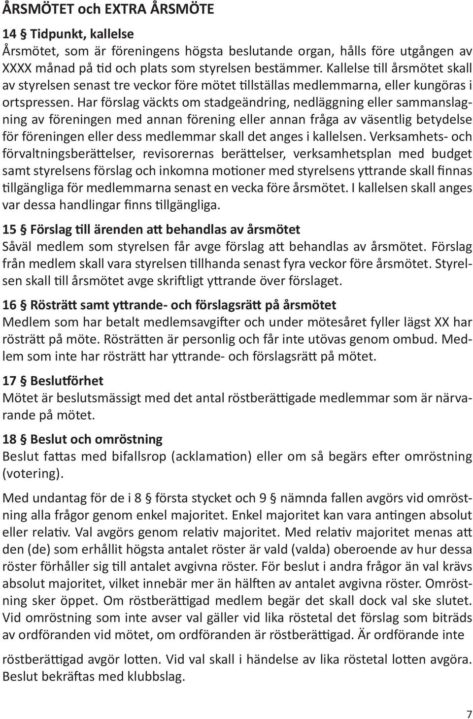 Har förslag väckts om stadgeändring, nedläggning eller sammanslagning av föreningen med annan förening eller annan fråga av väsentlig betydelse för föreningen eller dess medlemmar skall det anges i