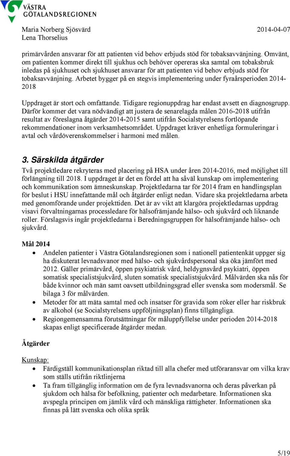 Arbetet bygger på en stegvis implementering under fyraårsperioden 2014-2018 Uppdraget är stort och omfattande. Tidigare regionuppdrag har endast avsett en diagnosgrupp.