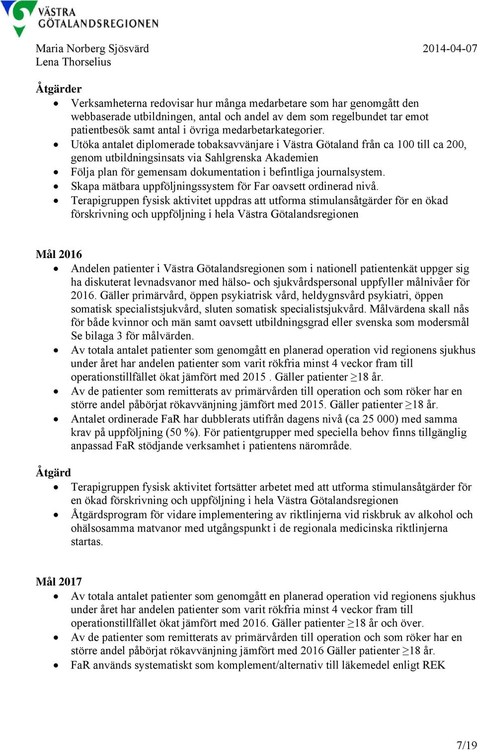 Utöka antalet diplomerade tobaksavvänjare i Västra Götaland från ca 100 till ca 200, genom utbildningsinsats via Sahlgrenska Akademien Följa plan för gemensam dokumentation i befintliga journalsystem.