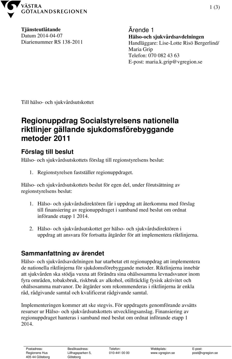 se Till hälso- och sjukvårdsutskottet Regionuppdrag Socialstyrelsens nationella riktlinjer gällande sjukdomsförebyggande metoder 2011 Förslag till beslut Hälso- och sjukvårdsutskottets förslag till