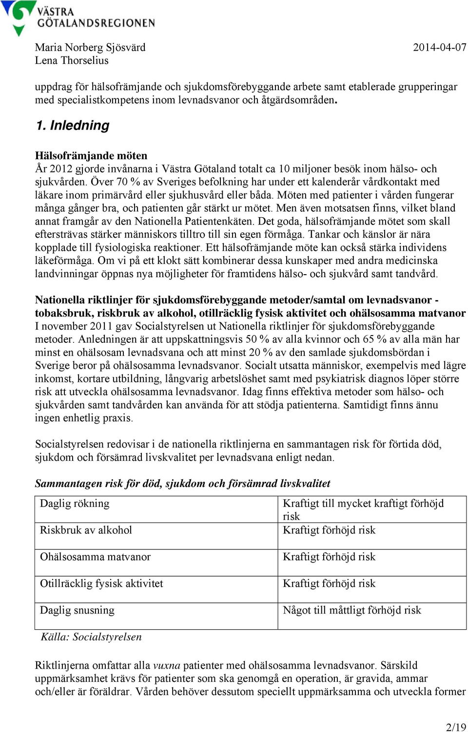 Över 70 % av Sveriges befolkning har under ett kalenderår vårdkontakt med läkare inom primärvård eller sjukhusvård eller båda.