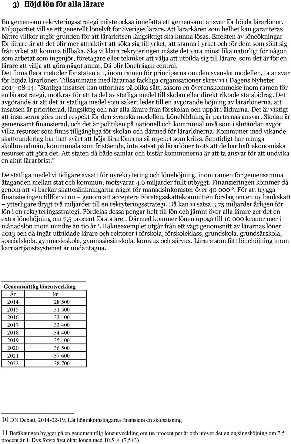 Effekten av löneökningar för lärare är att det blir mer attraktivt att söka sig till yrket, att stanna i yrket ch för dem sm sökt sig från yrket att kmma tillbaka.