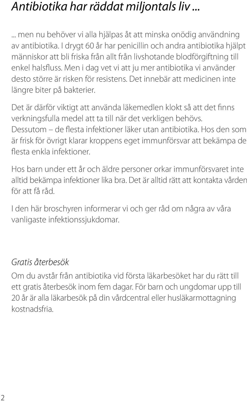 Men i dag vet vi att ju mer antibiotika vi använder desto större är risken för resistens. Det innebär att medicinen inte längre biter på bakterier.