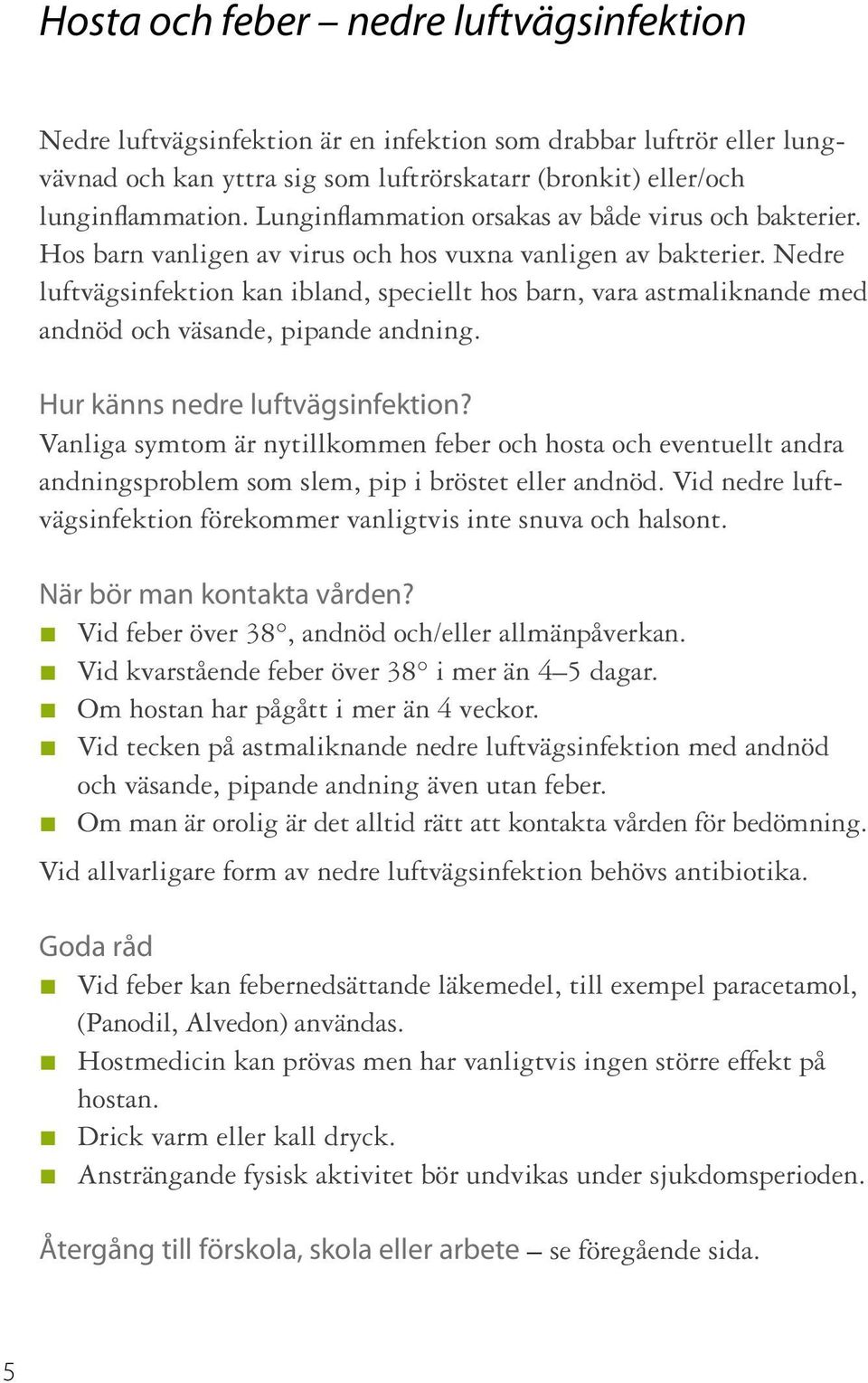 Nedre luftvägsinfektion kan ibland, speciellt hos barn, vara astmaliknande med andnöd och väsande, pipande andning. Hur känns nedre luftvägsinfektion?