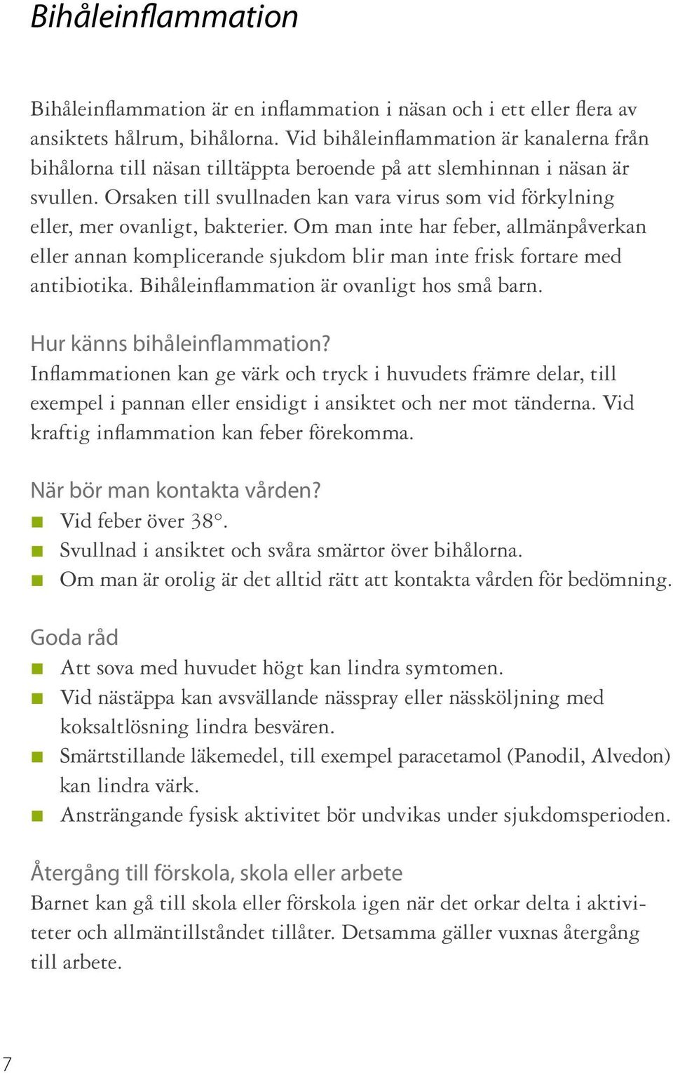 Orsaken till svullnaden kan vara virus som vid förkylning eller, mer ovanligt, bakterier.