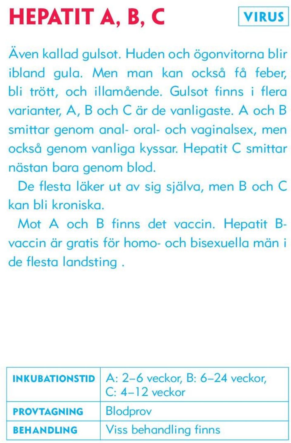 Hepatit C smittar nästan bara genom blod. De flesta läker ut av sig själva, men B och C kan bli kroniska. Mot A och B finns det vaccin.