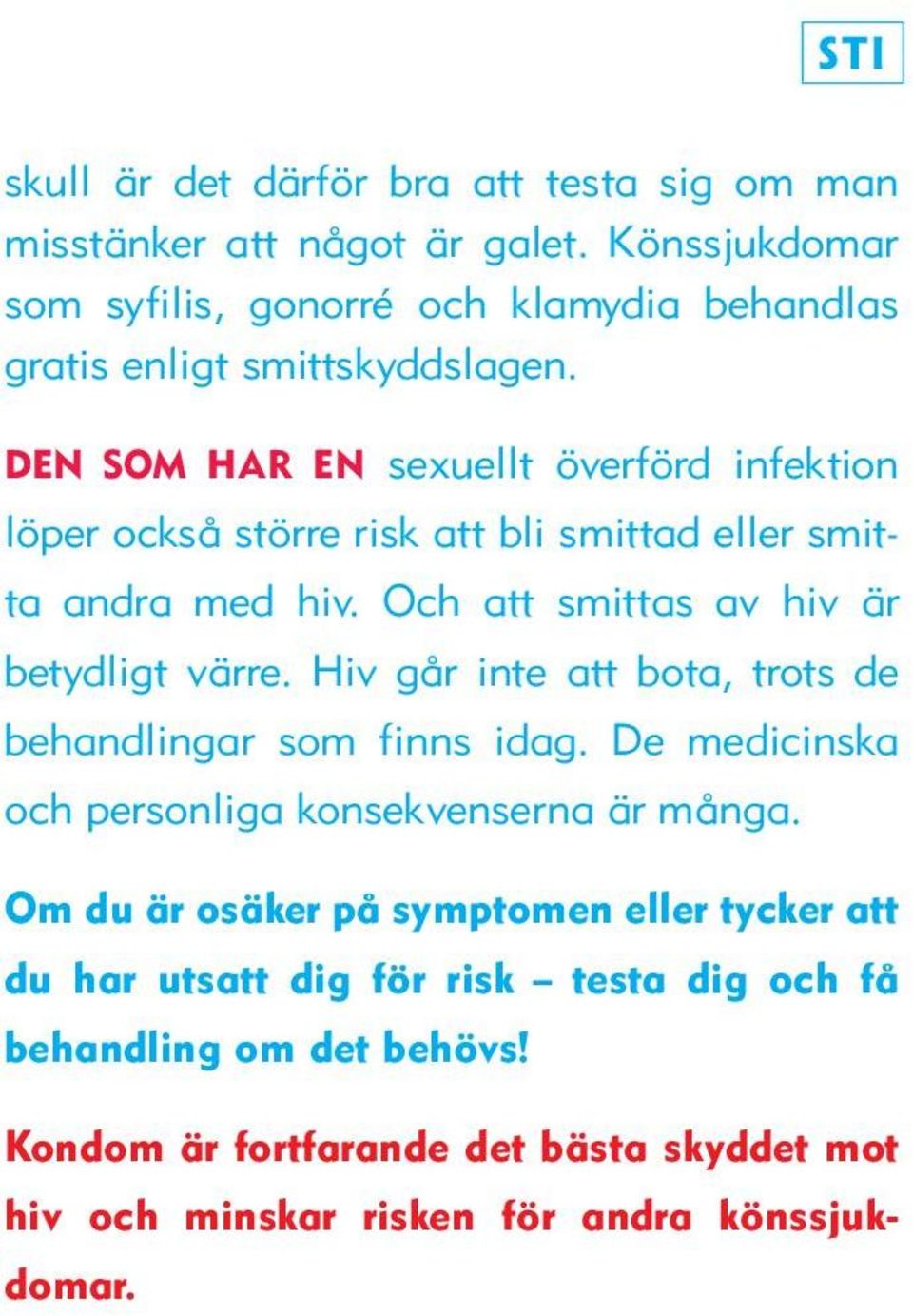 DEN SOM HAR EN sexuellt överförd infektion löper också större risk att bli smittad eller smitta andra med hiv. Och att smittas av hiv är betydligt värre.