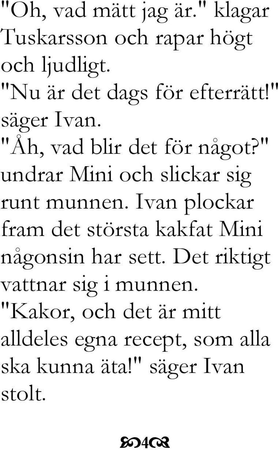 " undrar Mini och slickar sig runt munnen.