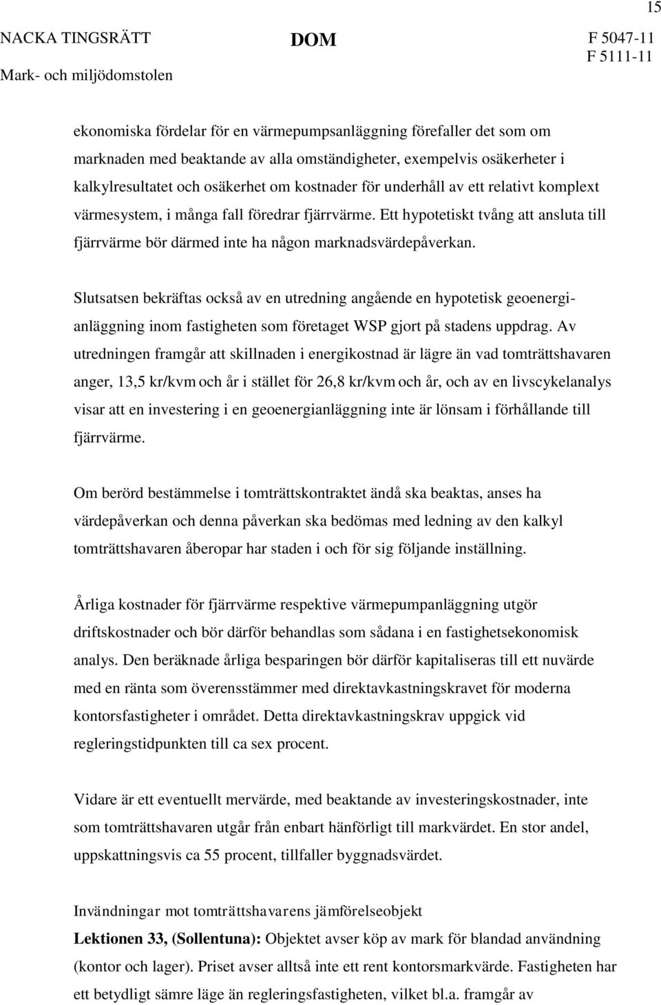 Slutsatsen bekräftas också av en utredning angående en hypotetisk geoenergianläggning inom fastigheten som företaget WSP gjort på stadens uppdrag.