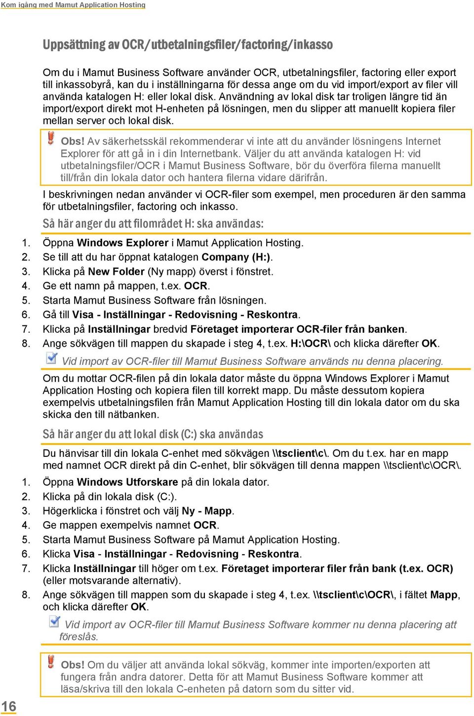 Användning av lokal disk tar troligen längre tid än import/export direkt mot H-enheten på lösningen, men du slipper att manuellt kopiera filer mellan server och lokal disk. Obs!