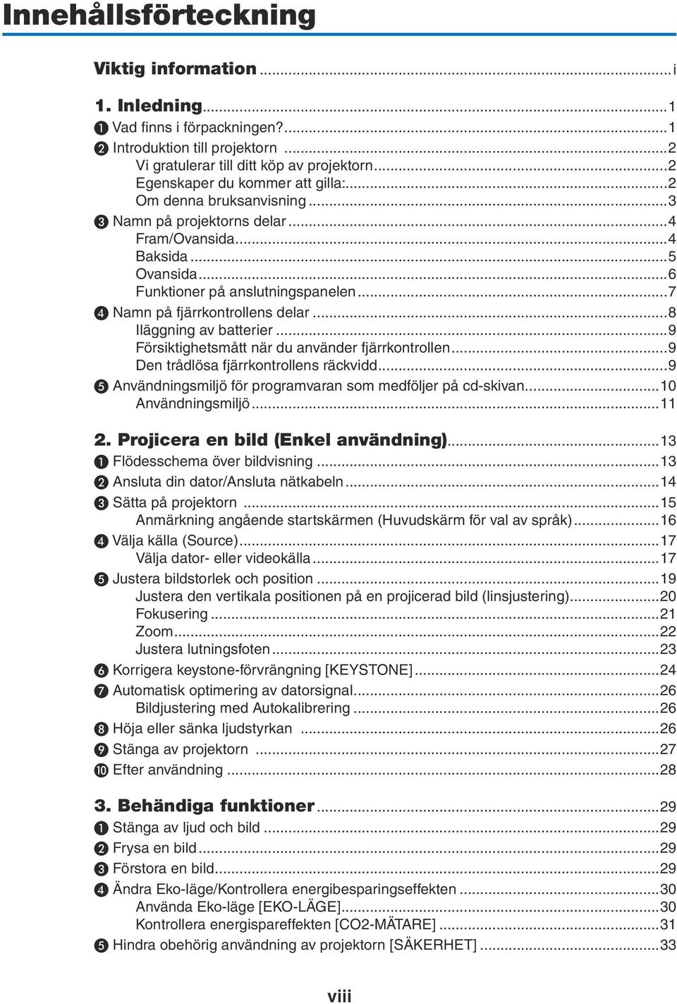 ..7 ❹ Namn på fjärrkontrollens delar...8 Iläggning av batterier...9 Försiktighetsmått när du använder fjärrkontrollen...9 Den trådlösa fjärrkontrollens räckvidd.
