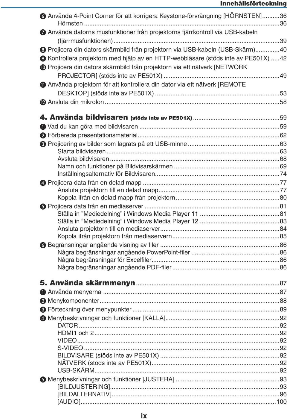 ..40 ❾ Kontrollera projektorn med hjälp av en HTTP-webbläsare (stöds inte av PE501X)...42 ❿ Projicera din dators skärmbild från projektorn via ett nätverk [NETWORK PROJECTOR] (stöds inte av PE501X).