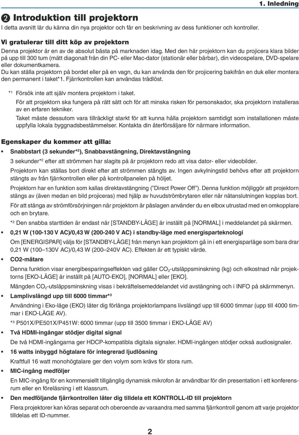 Med den här projektorn kan du projicera klara bilder på upp till 300 tum (mätt diagonalt från din PC- eller Mac-dator (stationär eller bärbar), din videospelare, DVD-spelare eller dokumentkamera.