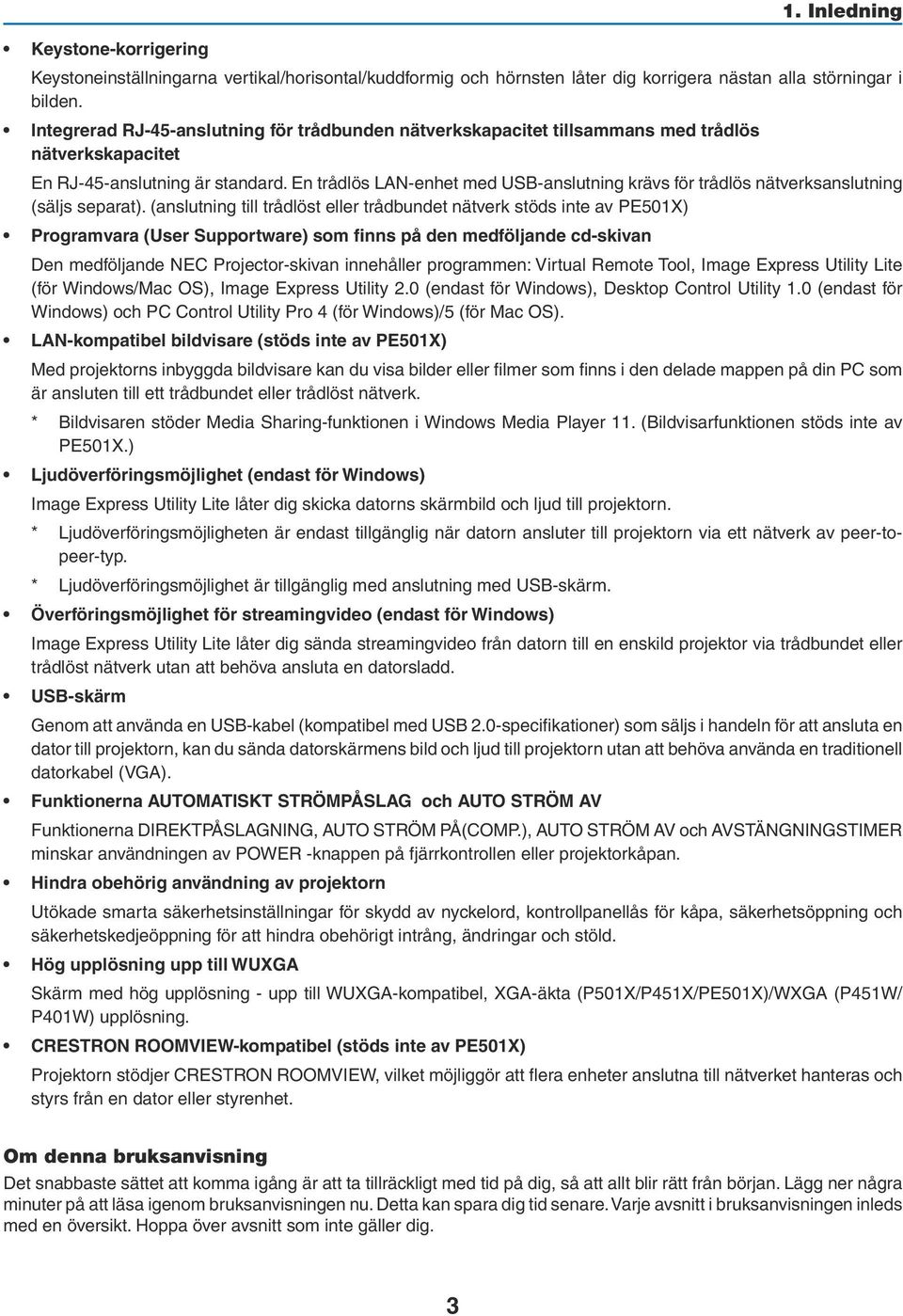 En trådlös LAN-enhet med USB-anslutning krävs för trådlös nätverksanslutning (säljs separat).
