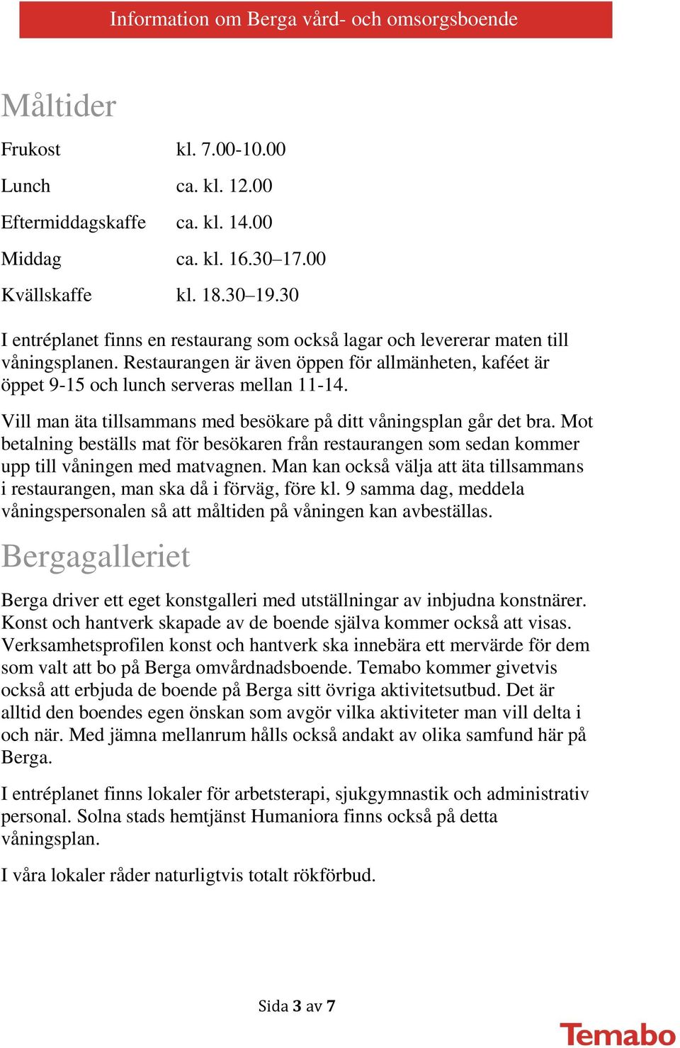 Vill man äta tillsammans med besökare på ditt våningsplan går det bra. Mot betalning beställs mat för besökaren från restaurangen som sedan kommer upp till våningen med matvagnen.