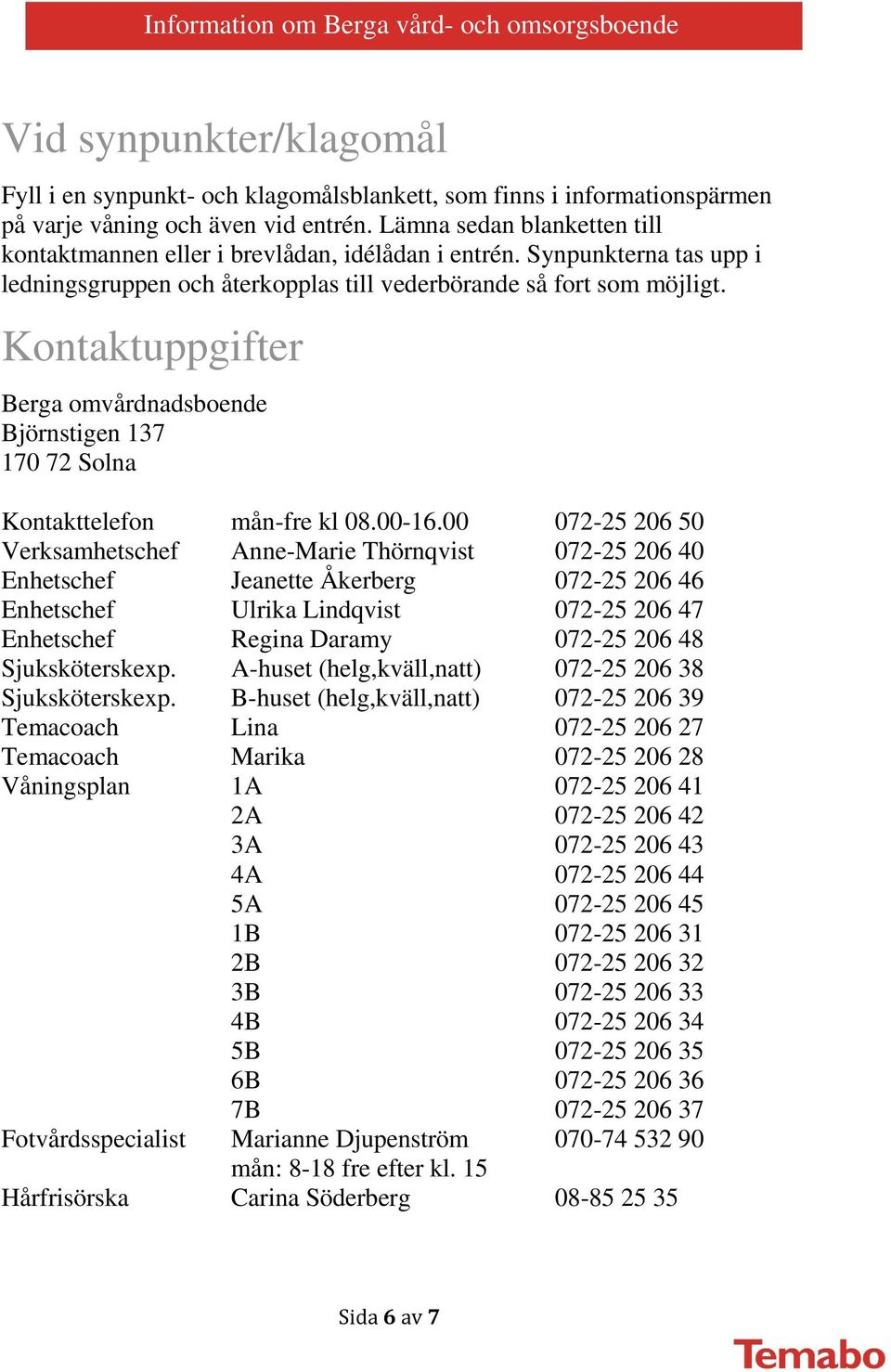 Kontaktuppgifter Berga omvårdnadsboende Björnstigen 137 170 72 Solna Kontakttelefon mån-fre kl 08.00-16.