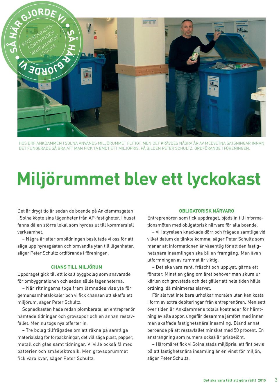 Miljörummet blev ett lyckokast Det är drygt tio år sedan de boende på Ankdammsgatan i Solna köpte sina lägenheter från AP-fastigheter.