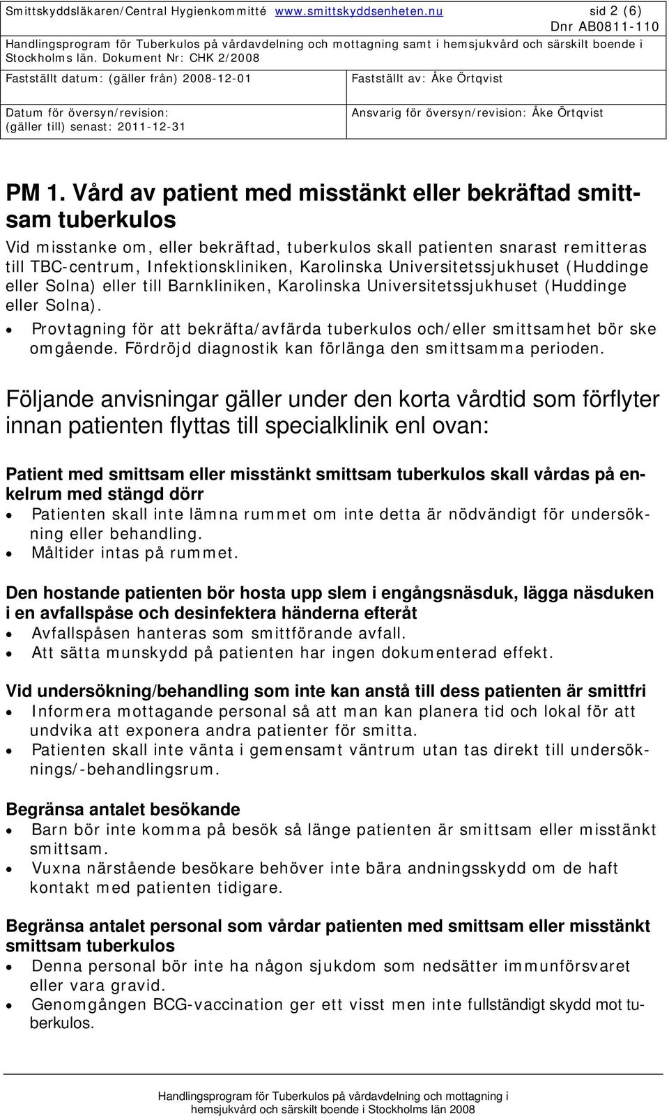 Universitetssjukhuset (Huddinge eller Solna) eller till Barnkliniken, Karolinska Universitetssjukhuset (Huddinge eller Solna).