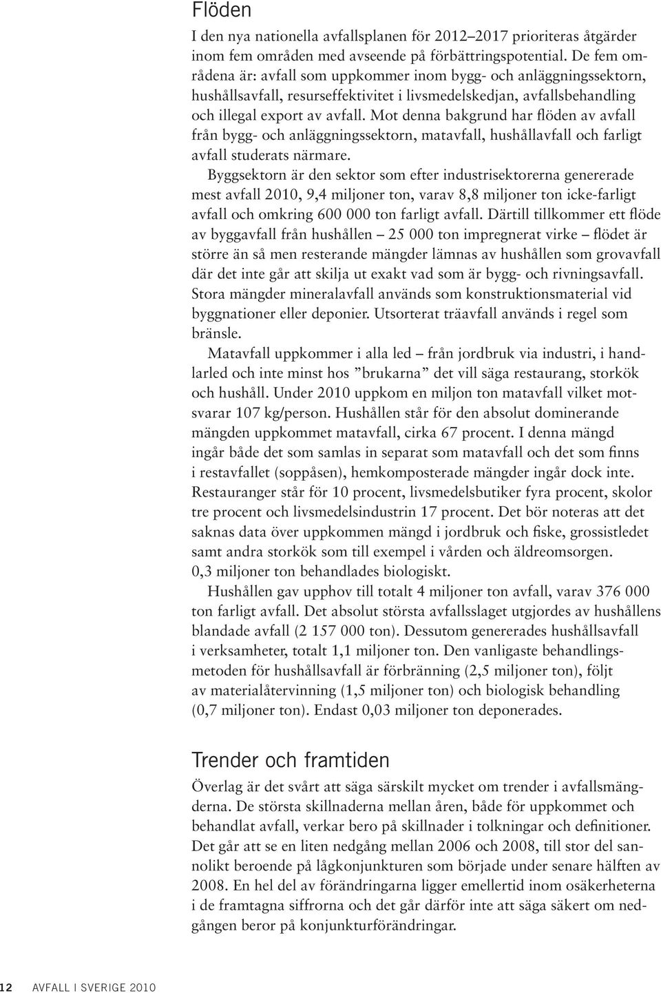 Mot denna bakgrund har flöden av avfall från bygg- och anläggningssektorn, matavfall, hushållavfall och farligt avfall studerats närmare.