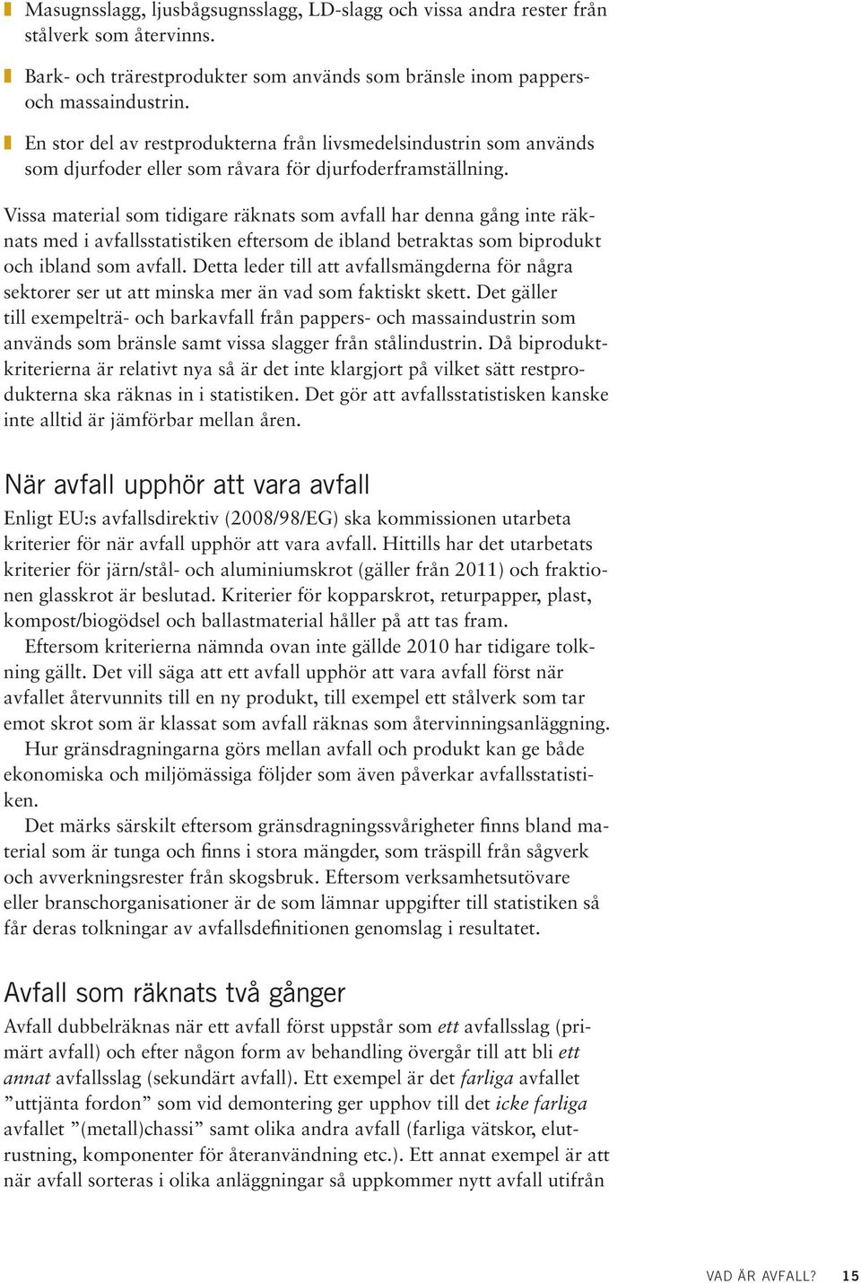 Vissa material som tidigare räknats som avfall har denna gång inte räknats med i avfallsstatistiken eftersom de ibland betraktas som biprodukt och ibland som avfall.
