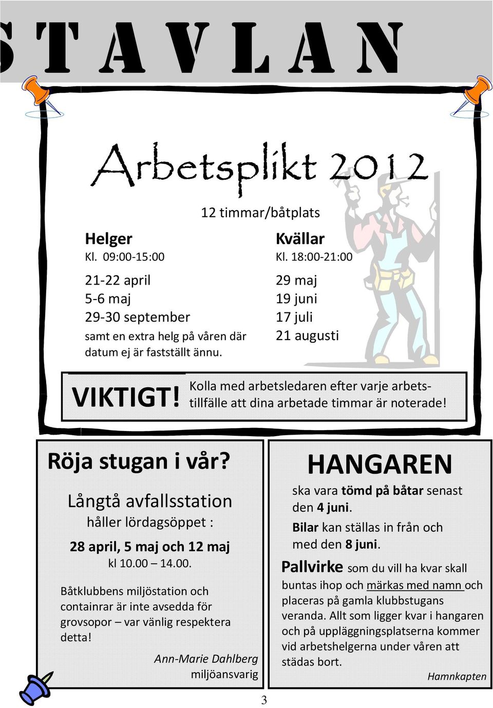 tillfälle att dina arbetade timmar är noterade! Röja stugan i vår? Långtå avfallsstation håller lördagsöppet : 28 april, 5 maj och 12 maj kl 10.00 