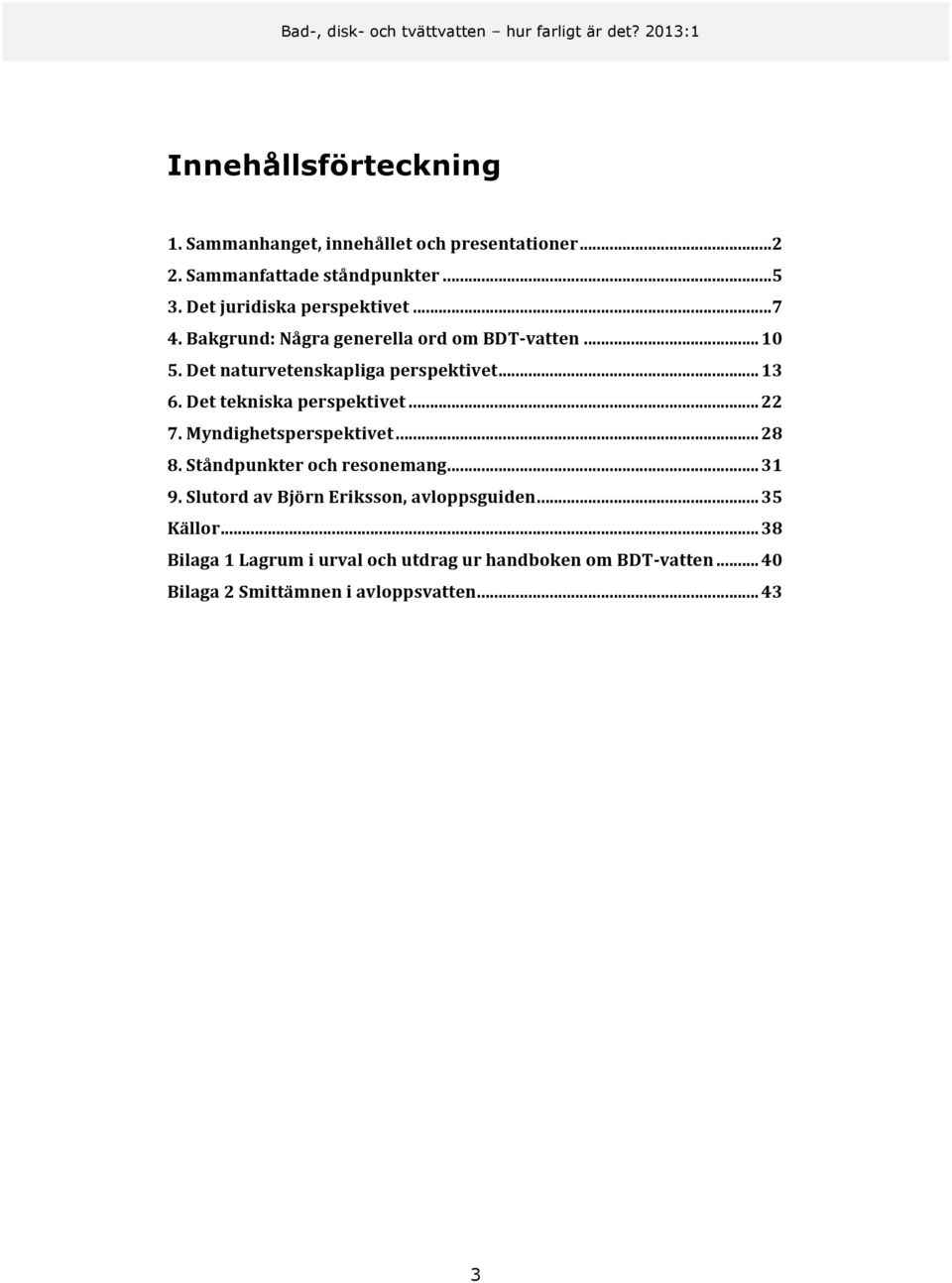 Det tekniska perspektivet... 22 7. Myndighetsperspektivet... 28 8. Ståndpunkter och resonemang... 31 9.