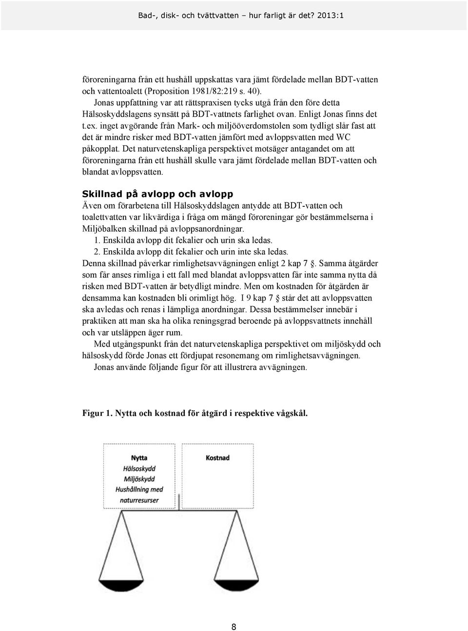 inget avgörande från Mark- och miljööverdomstolen som tydligt slår fast att det är mindre risker med BDT-vatten jämfört med avloppsvatten med WC påkopplat.