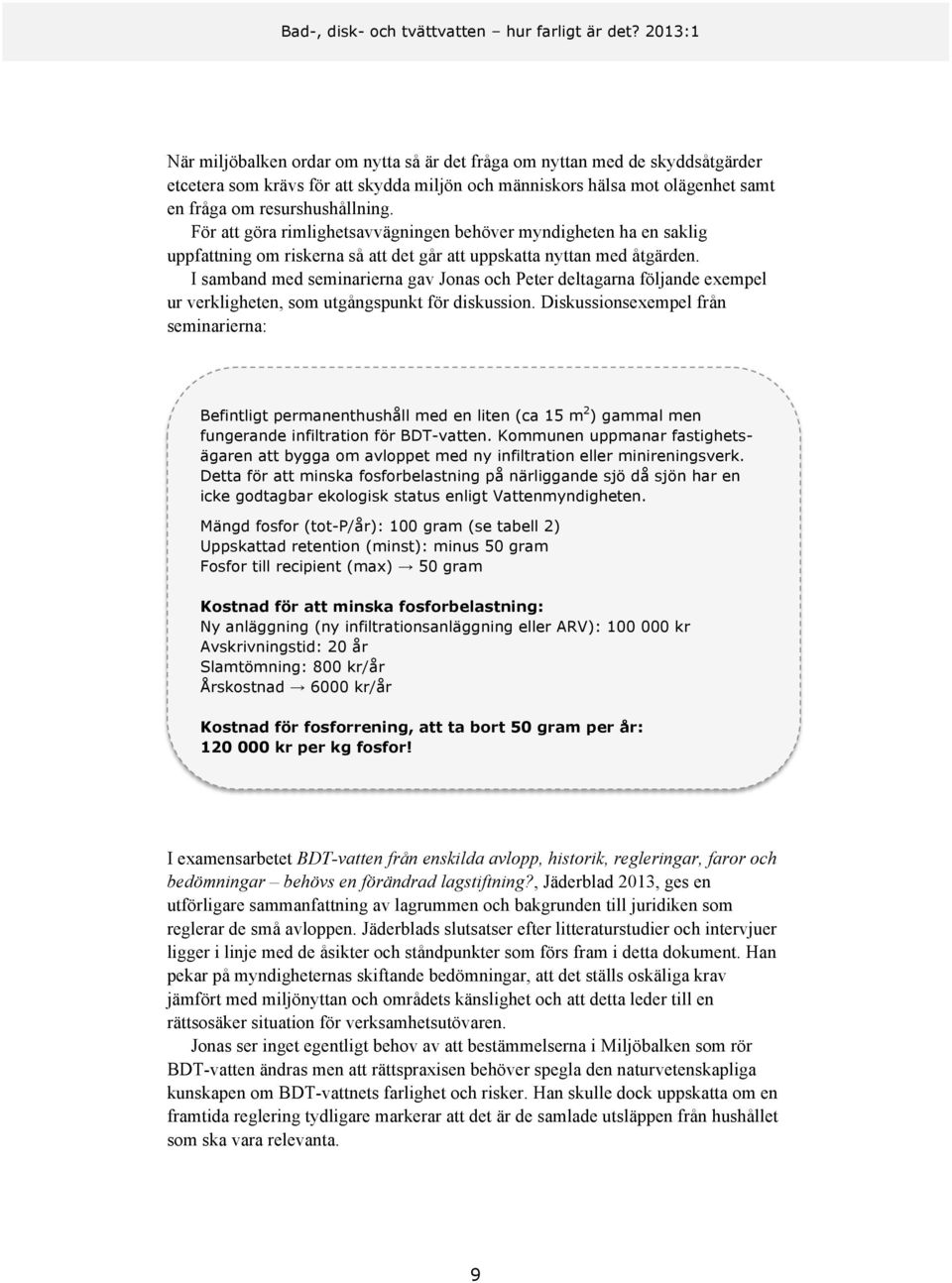 I samband med seminarierna gav Jonas och Peter deltagarna följande exempel ur verkligheten, som utgångspunkt för diskussion.