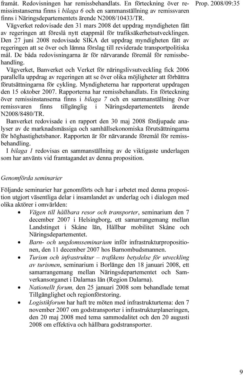 Den 27 juni 2008 redovisade SIKA det uppdrag myndigheten fått av regeringen att se över och lämna förslag till reviderade transportpolitiska mål.