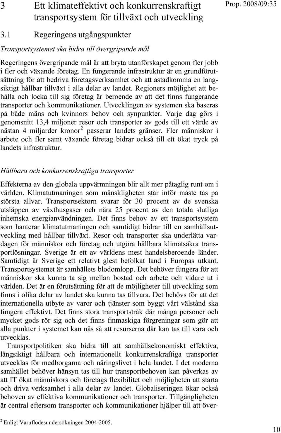 En fungerande infrastruktur är en grundförutsättning för att bedriva företagsverksamhet och att åstadkomma en långsiktigt hållbar tillväxt i alla delar av landet.