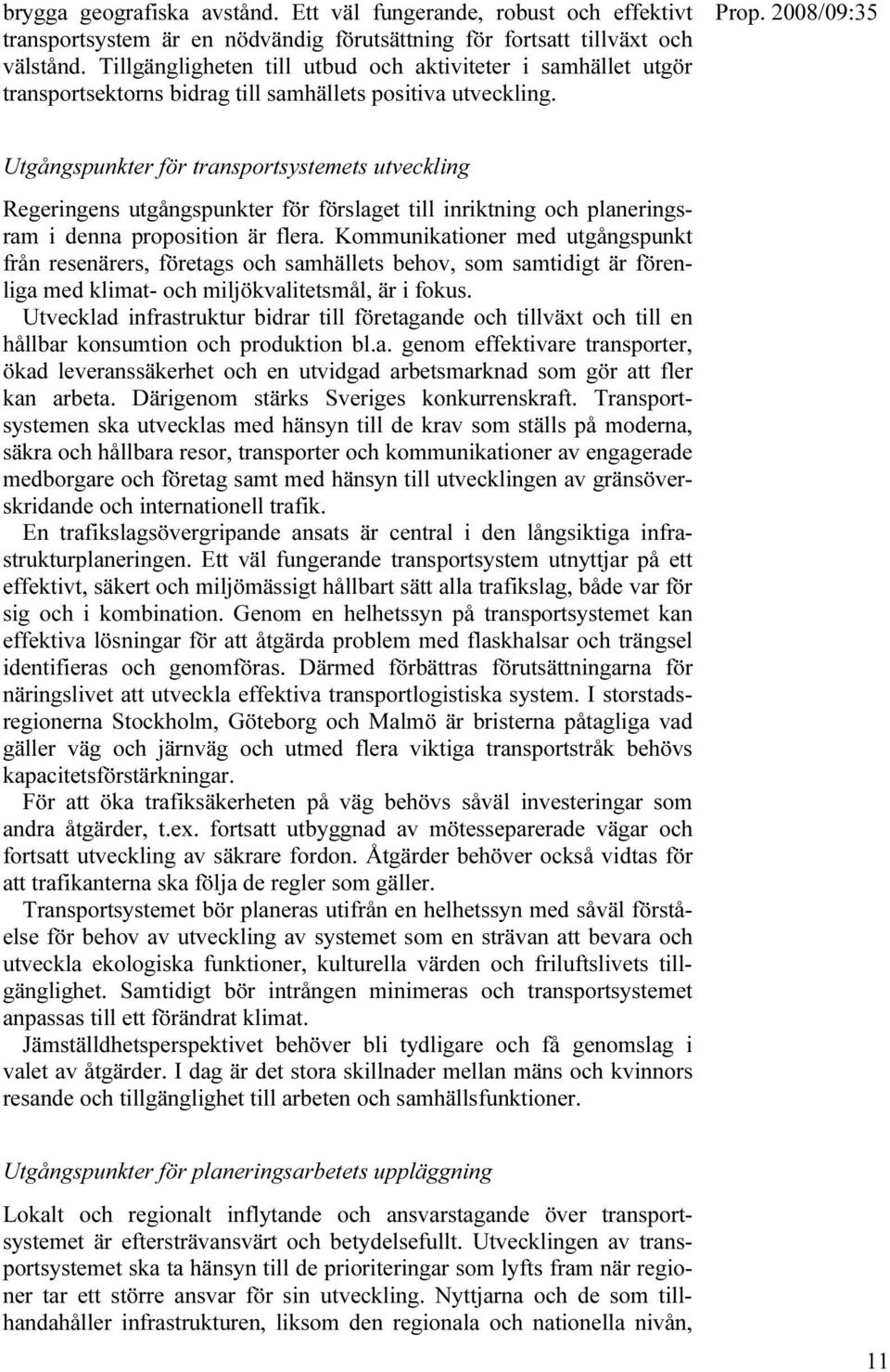 Utgångspunkter för transportsystemets utveckling Regeringens utgångspunkter för förslaget till inriktning och planeringsram i denna proposition är flera.