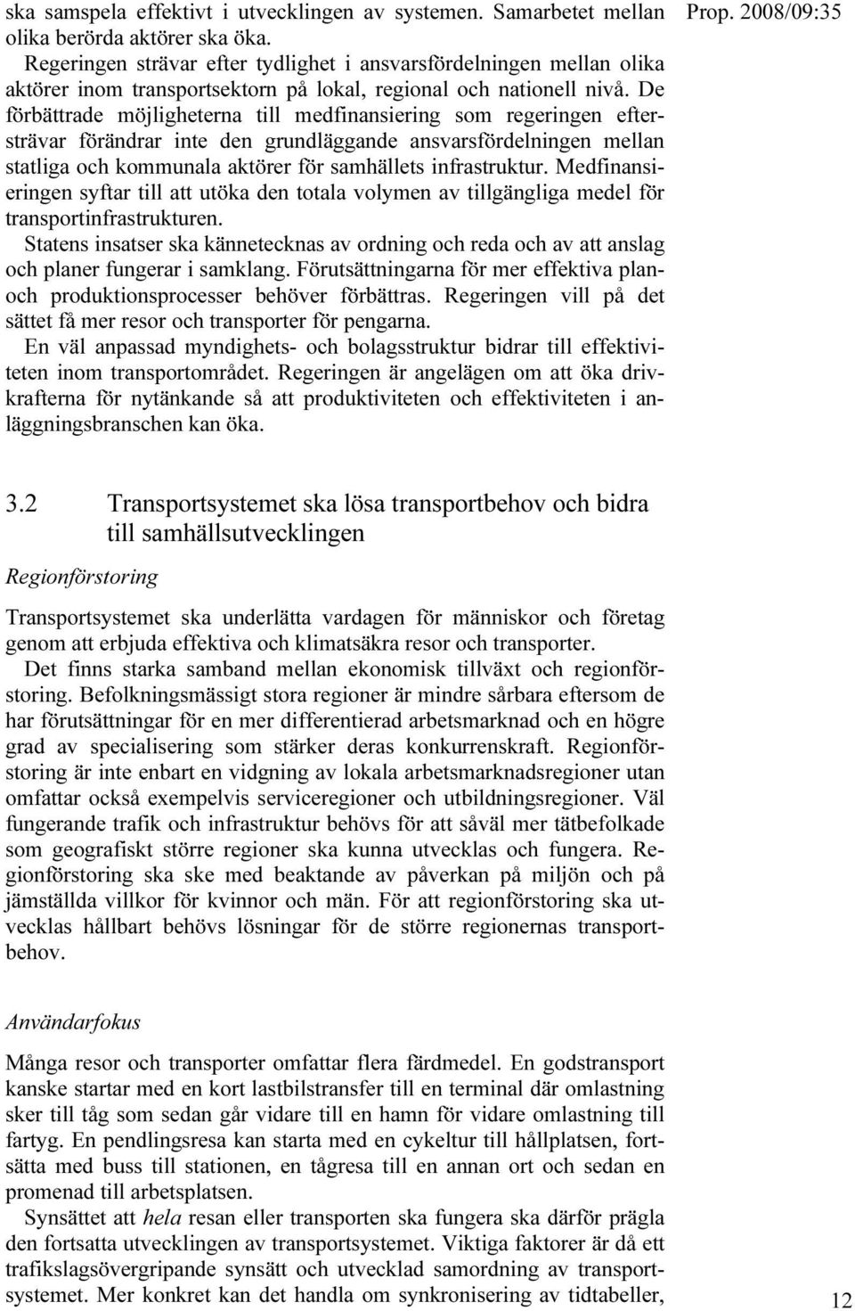 De förbättrade möjligheterna till medfinansiering som regeringen eftersträvar förändrar inte den grundläggande ansvarsfördelningen mellan statliga och kommunala aktörer för samhällets infrastruktur.