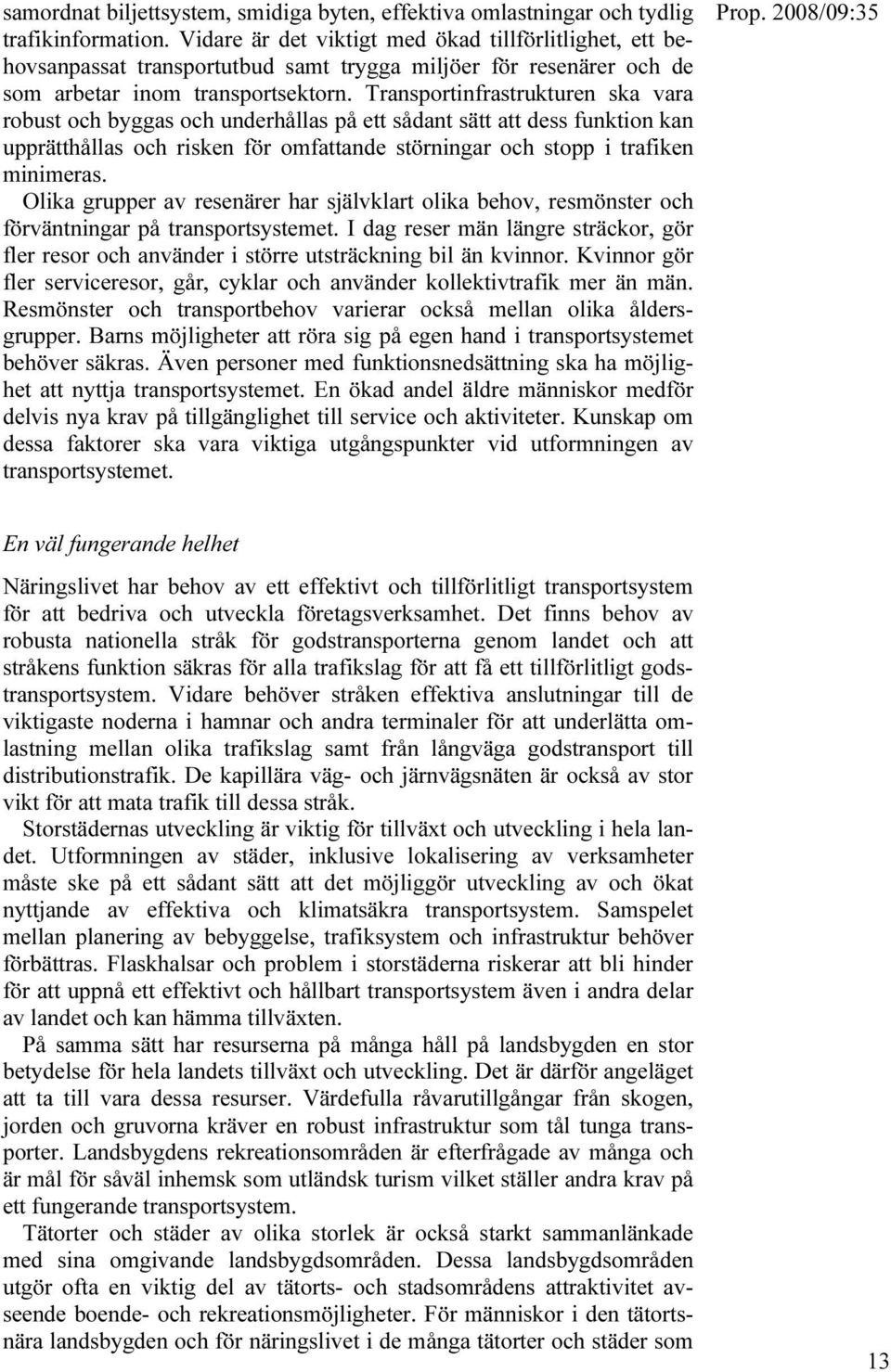 Transportinfrastrukturen ska vara robust och byggas och underhållas på ett sådant sätt att dess funktion kan upprätthållas och risken för omfattande störningar och stopp i trafiken minimeras.
