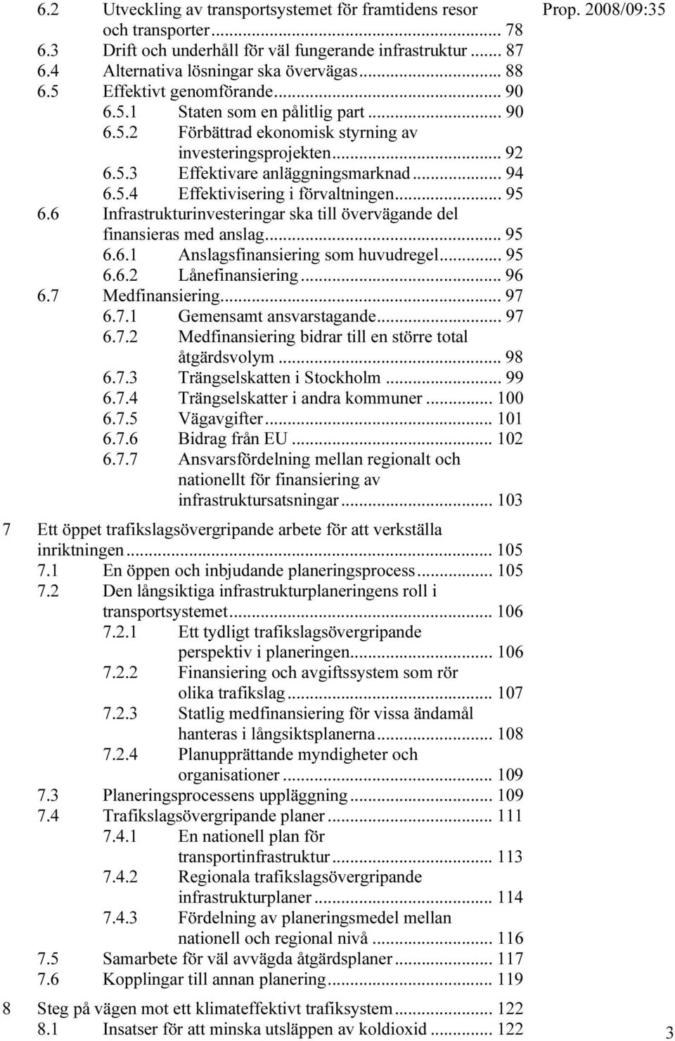 .. 95 6.6 Infrastrukturinvesteringar ska till övervägande del finansieras med anslag... 95 6.6.1 Anslagsfinansiering som huvudregel... 95 6.6.2 Lånefinansiering... 96 6.7 Medfinansiering... 97 6.7.1 Gemensamt ansvarstagande.