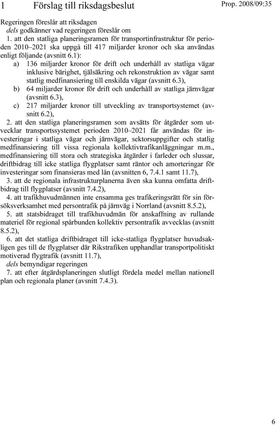 1): a) T136 miljarder kronor för drift och underhåll av statliga vägar inklusive bärighet, tjälsäkring och rekonstruktion av vägar samt statlig medfinansiering till enskilda vägar (avsnitt 6.