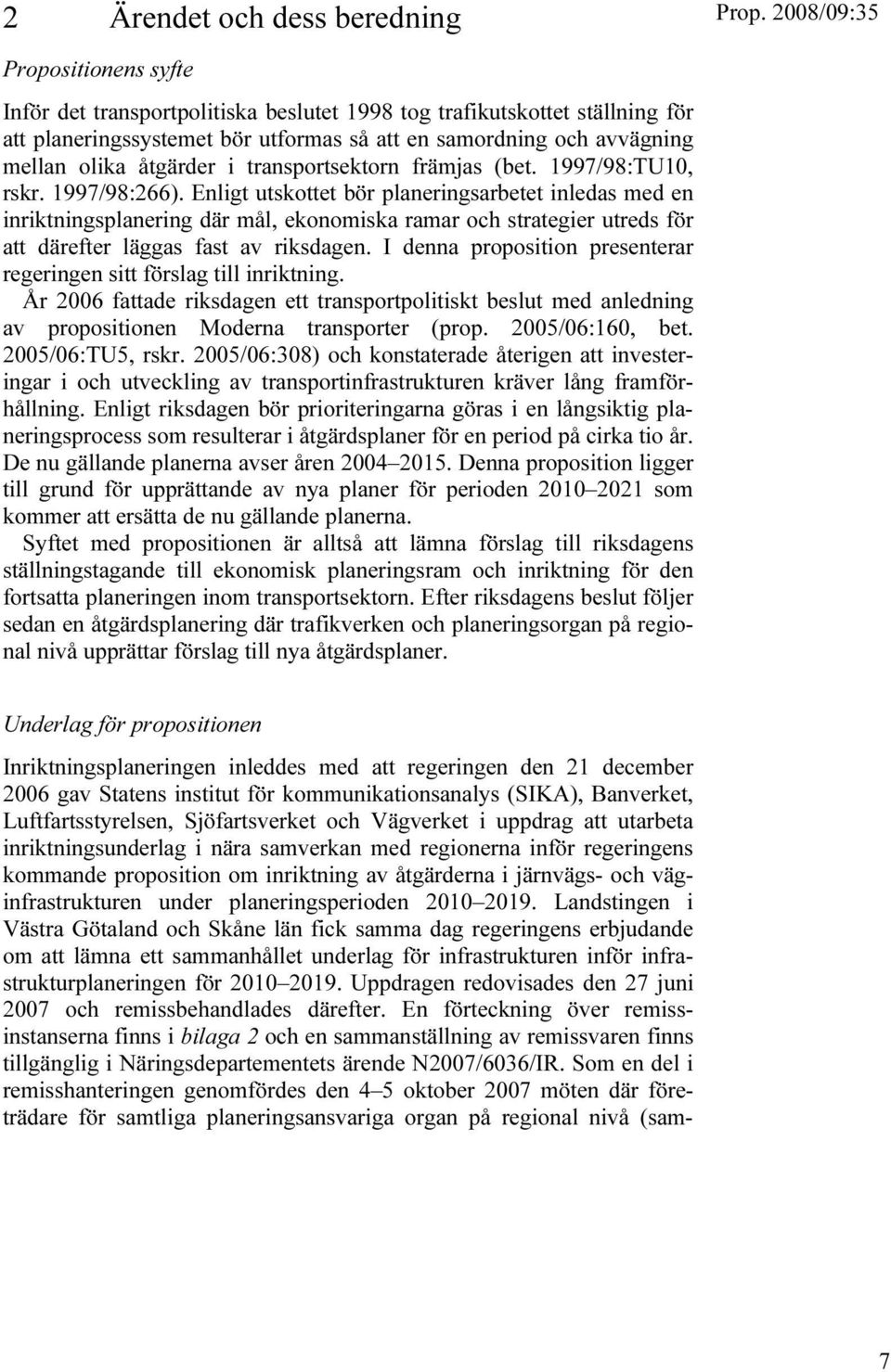 Enligt utskottet bör planeringsarbetet inledas med en inriktningsplanering där mål, ekonomiska ramar och strategier utreds för att därefter läggas fast av riksdagen.