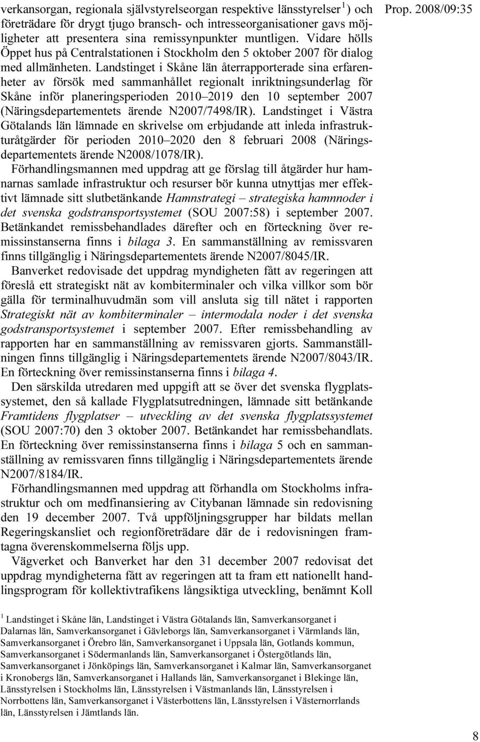 Landstinget i Skåne län återrapporterade sina erfarenheter av försök med sammanhållet regionalt inriktningsunderlag för Skåne inför planeringsperioden 2010 2019 den 10 september 2007