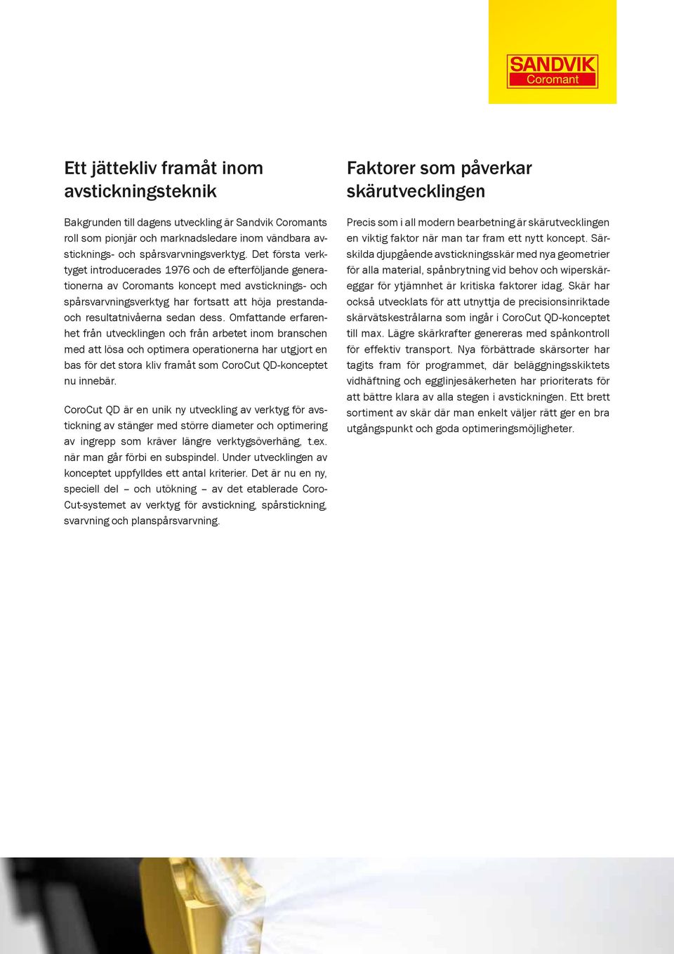 dess. Omfattande erfarenhet från utvecklingen och från arbetet inom branschen med att lösa och optimera operationerna har utgjort en bas för det stora kliv framåt som CoroCut QD-konceptet nu innebär.