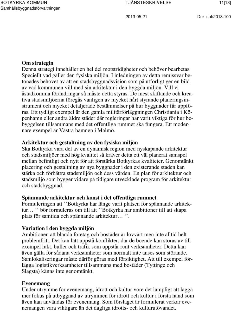 I inledningen av detta remissvar betonades behovet av att en stadsbyggnadsvision som på utförligt ger en bild av vad kommunen vill med sin arkitektur i den byggda miljön.