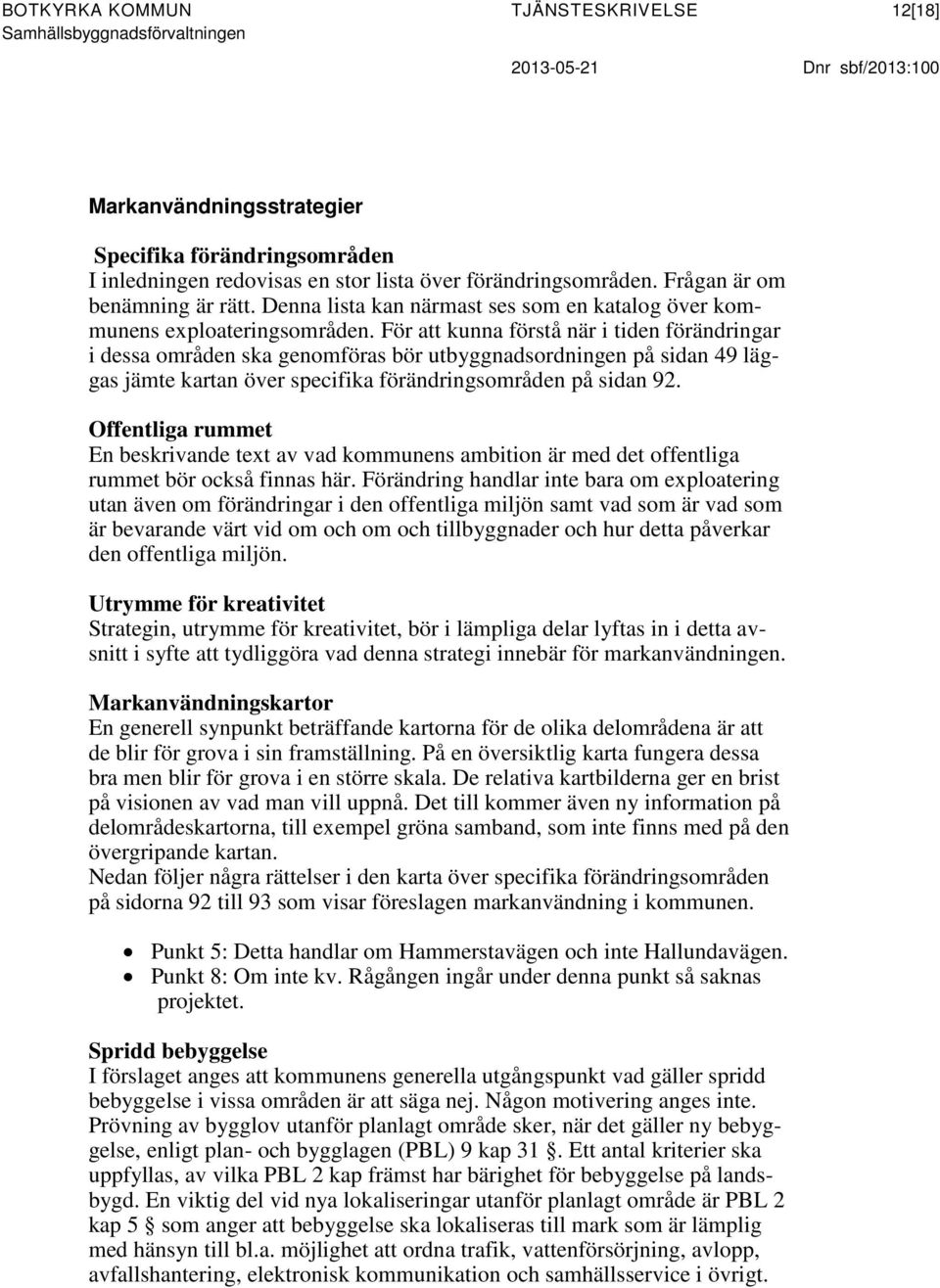 För att kunna förstå när i tiden förändringar i dessa områden ska genomföras bör utbyggnadsordningen på sidan 49 läggas jämte kartan över specifika förändringsområden på sidan 92.