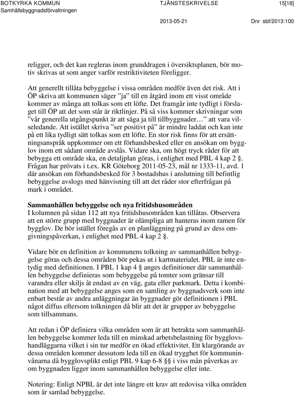 Att i ÖP skriva att kommunen säger ja till en åtgärd inom ett visst område kommer av många att tolkas som ett löfte. Det framgår inte tydligt i förslaget till ÖP att det som står är riktlinjer.