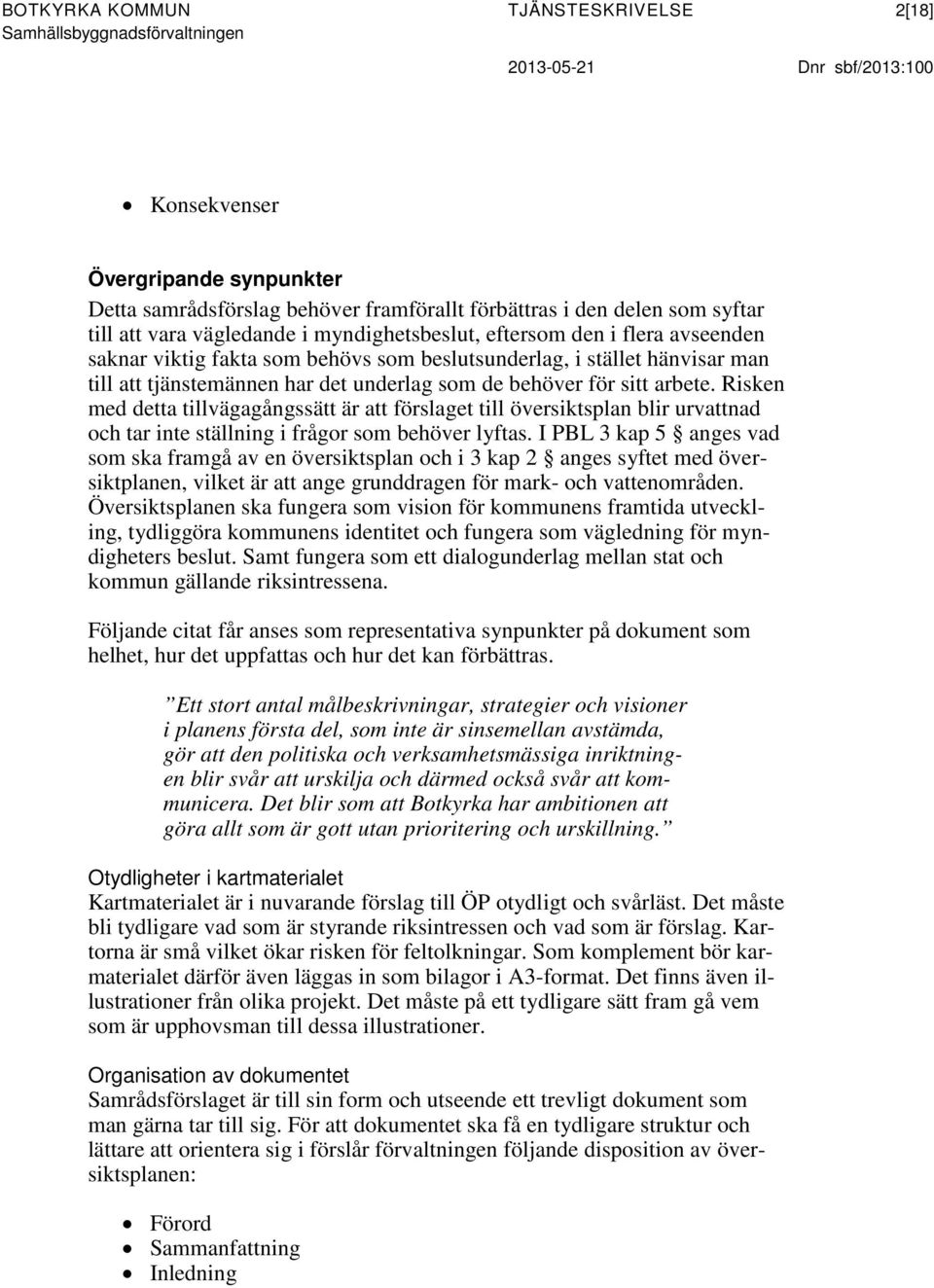 underlag som de behöver för sitt arbete. Risken med detta tillvägagångssätt är att förslaget till översiktsplan blir urvattnad och tar inte ställning i frågor som behöver lyftas.