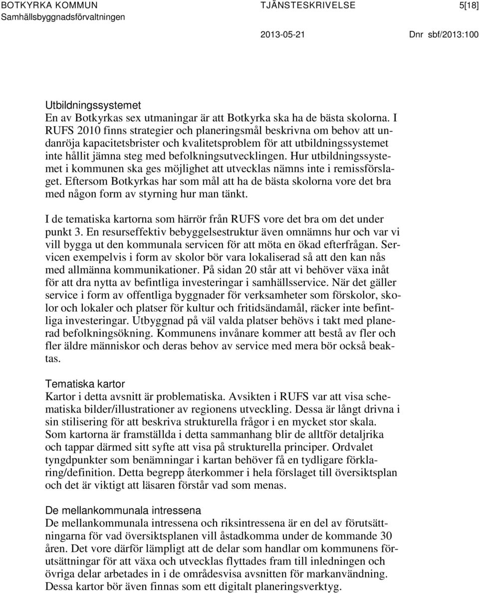 Hur utbildningssystemet i kommunen ska ges möjlighet att utvecklas nämns inte i remissförslaget.