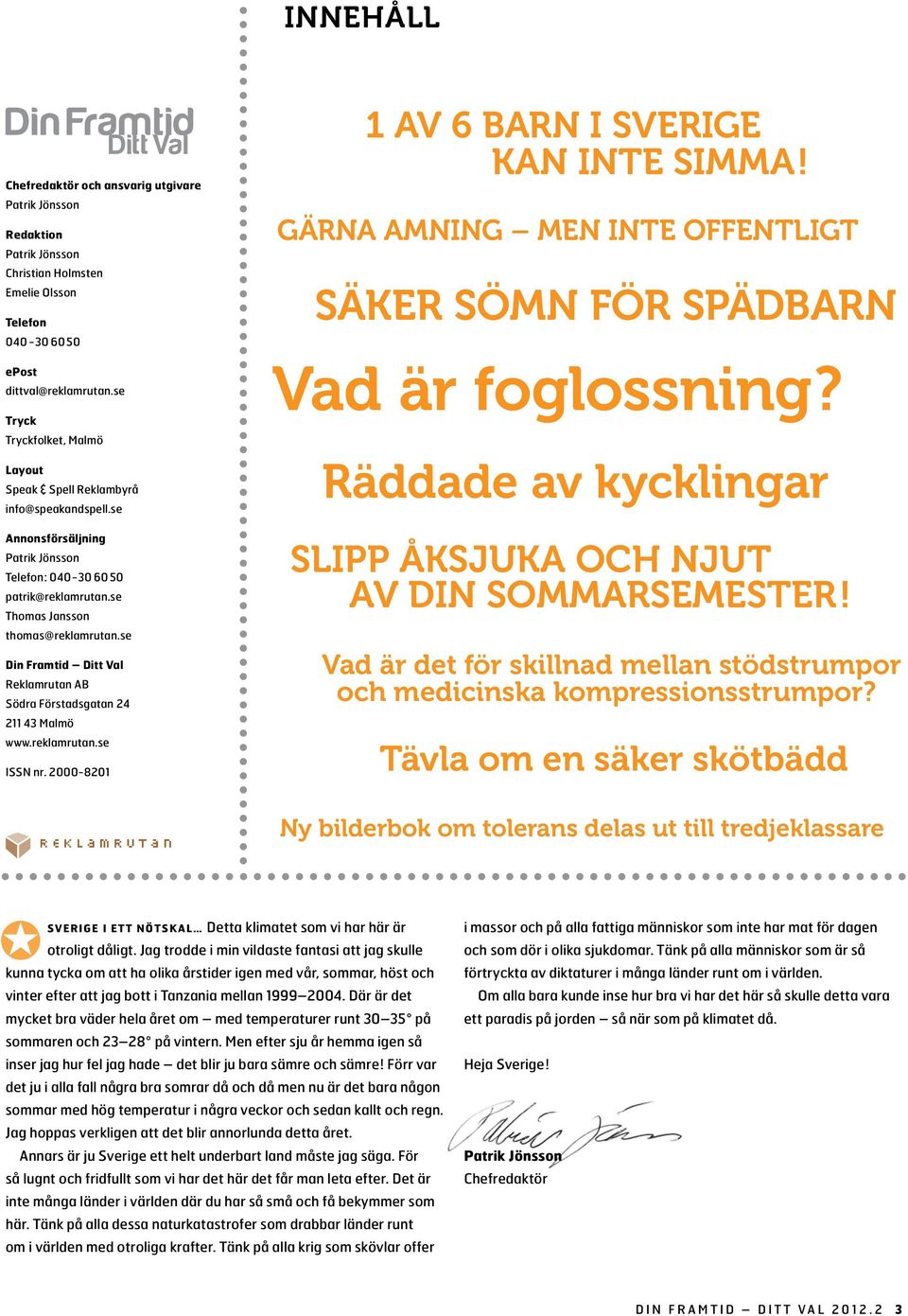 se Din Framtid Ditt Val Reklamrutan AB Södra Förstadsgatan 24 211 43 Malmö www.reklamrutan.se ISSN nr. 2000-8201 1 AV 6 BARN I SVERIGE KAN INTE SIMMA!