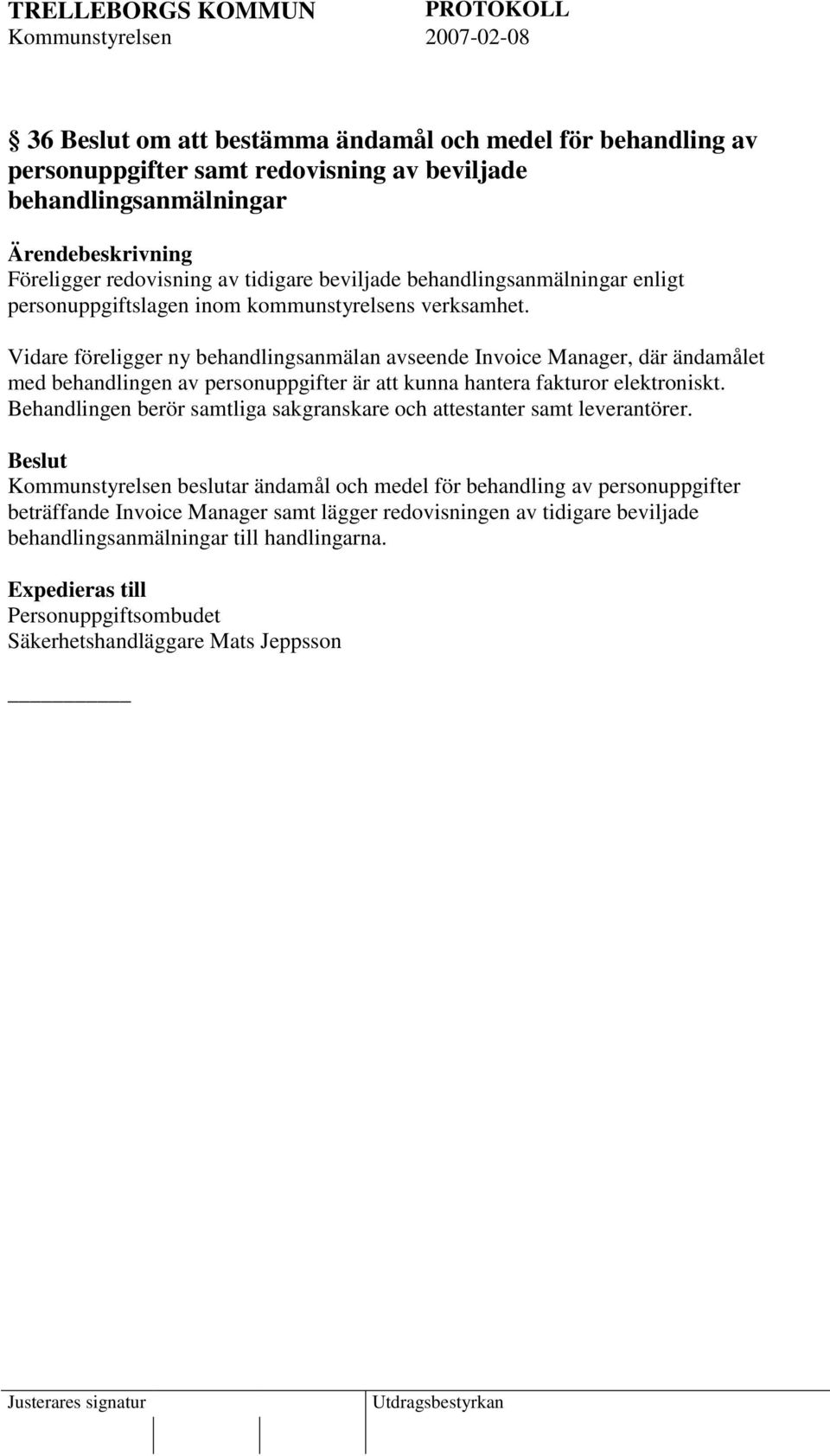 Vidare föreligger ny behandlingsanmälan avseende Invoice Manager, där ändamålet med behandlingen av personuppgifter är att kunna hantera fakturor elektroniskt.